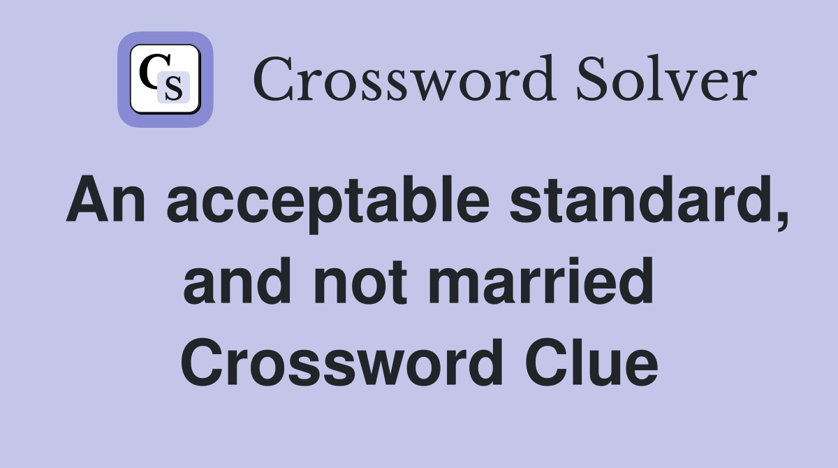 An acceptable standard, and not married Crossword Clue