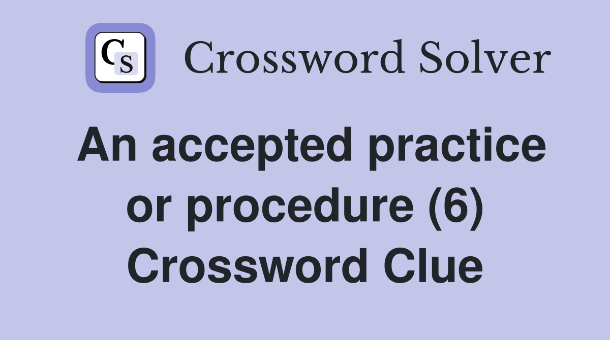 An accepted practice or procedure (6) Crossword Clue
