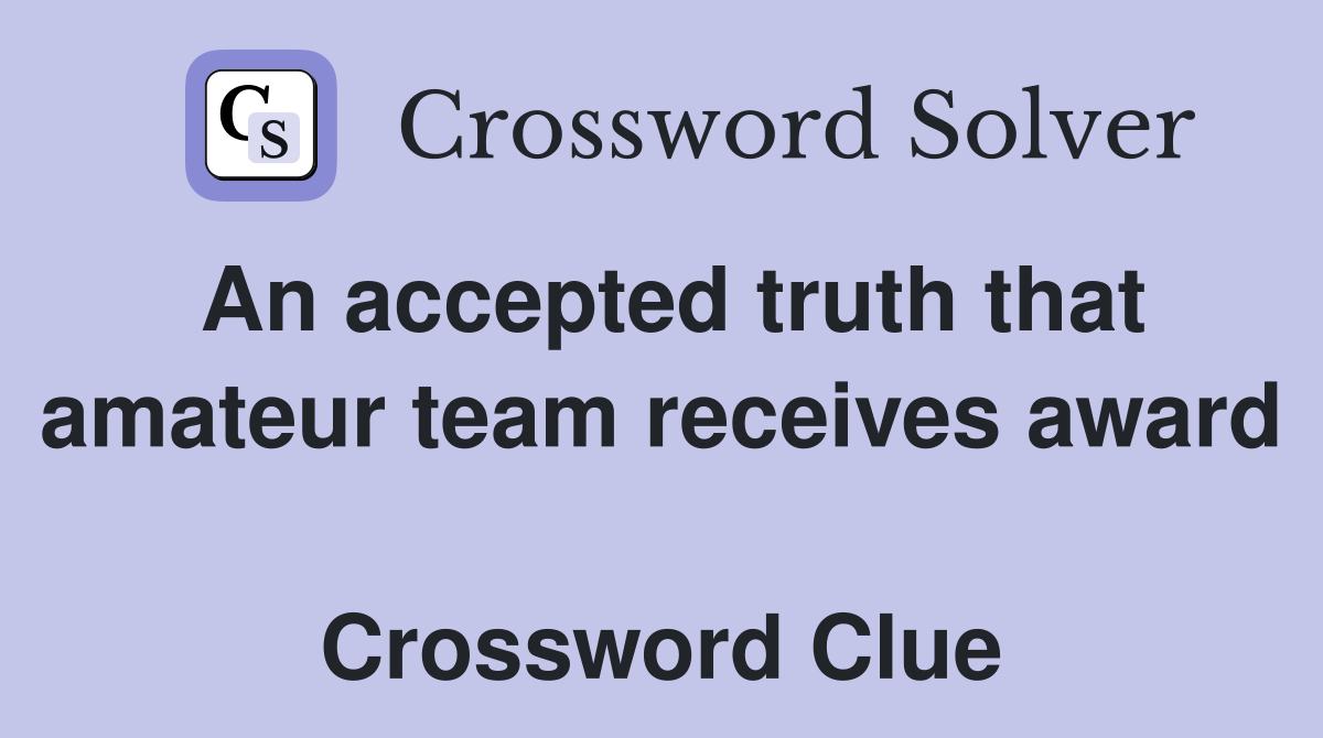 An accepted truth that amateur team receives award  Crossword Clue