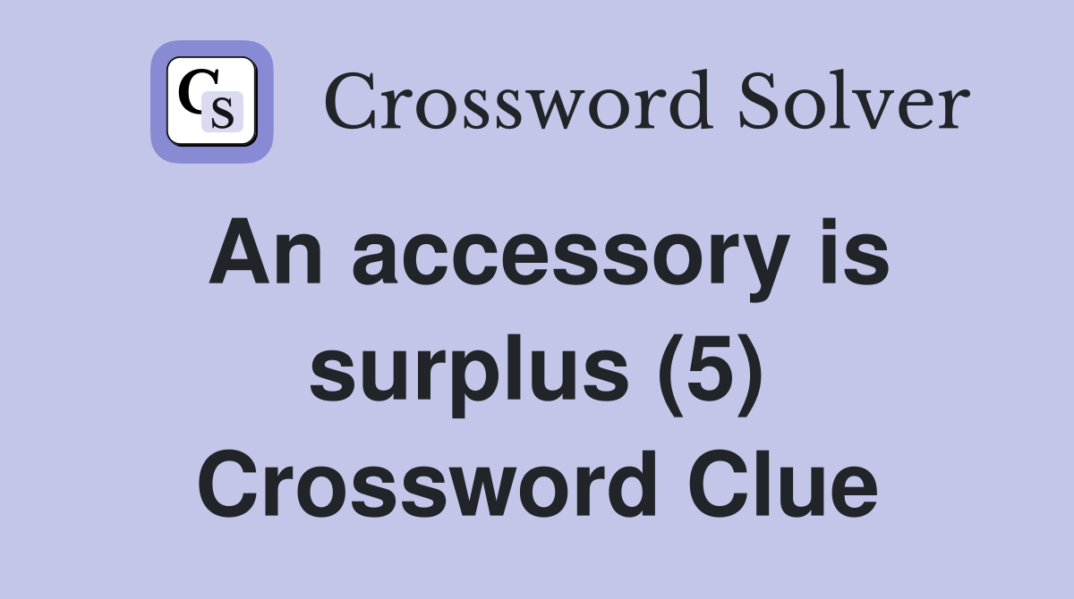 An accessory is surplus (5) Crossword Clue