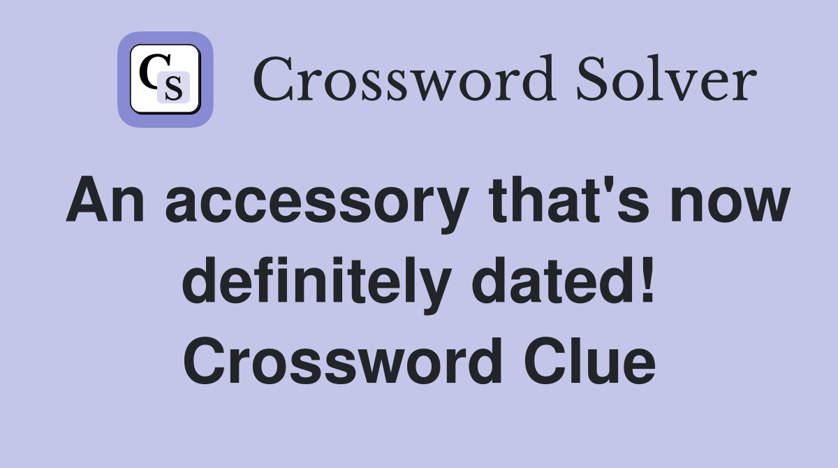 An accessory that's now definitely dated! Crossword Clue