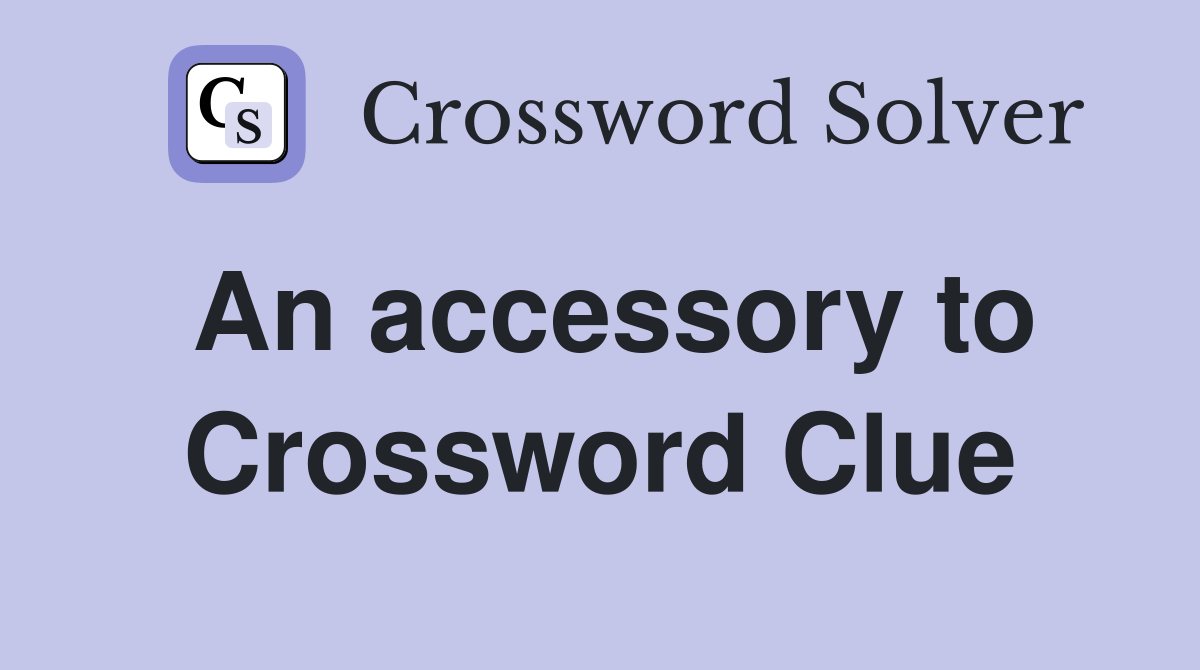 An accessory to Crossword Clue