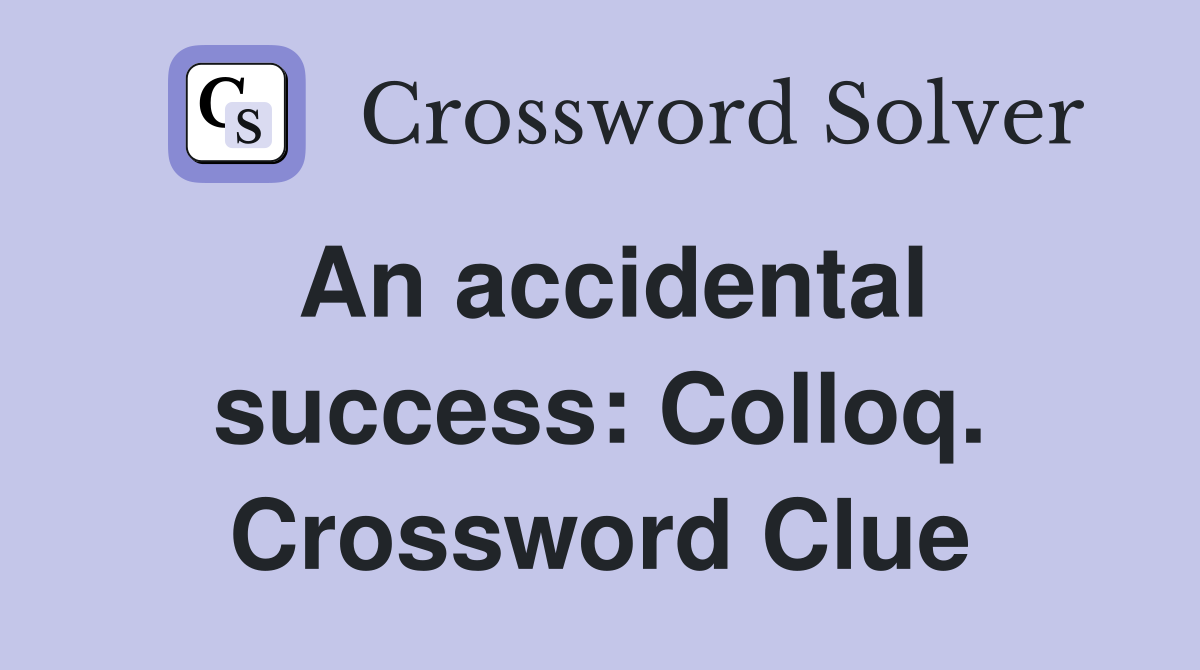 An accidental success: Colloq. Crossword Clue