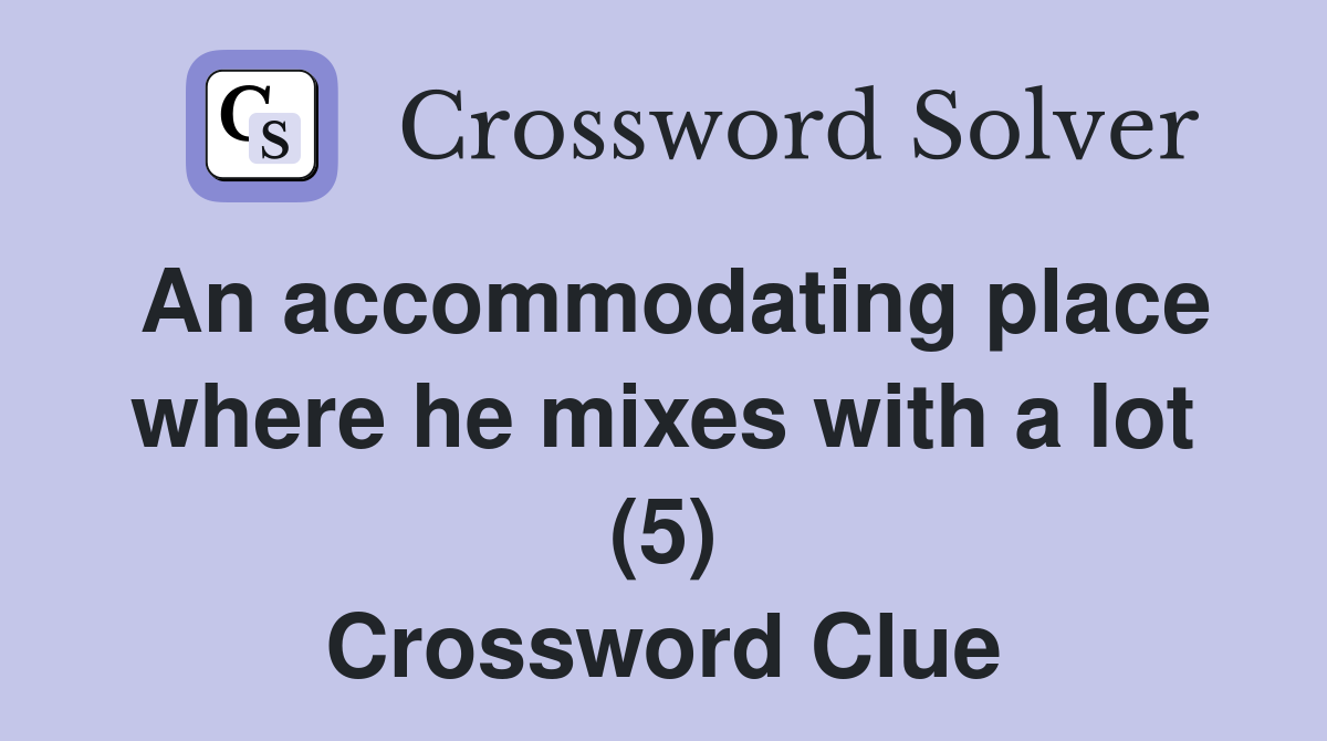 An accommodating place where he mixes with a lot (5) Crossword Clue
