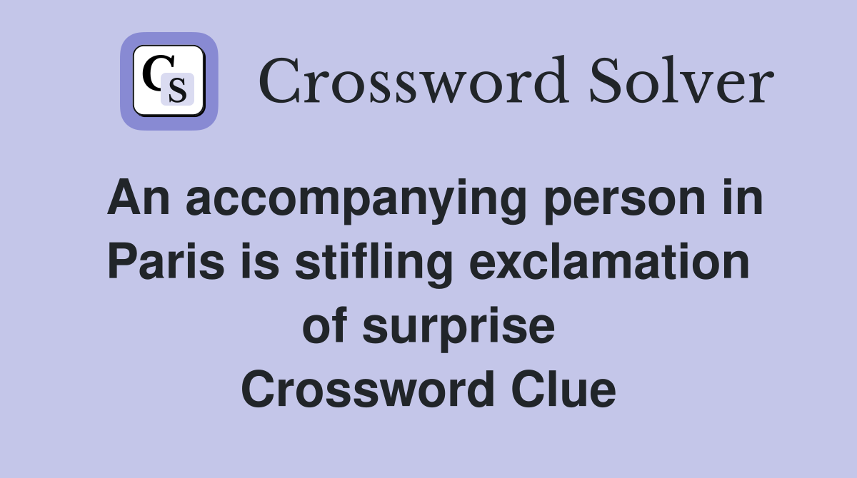 An accompanying person in Paris is stifling exclamation of surprise Crossword Clue