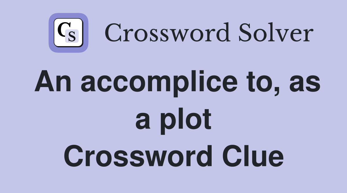 An accomplice to, as a plot Crossword Clue