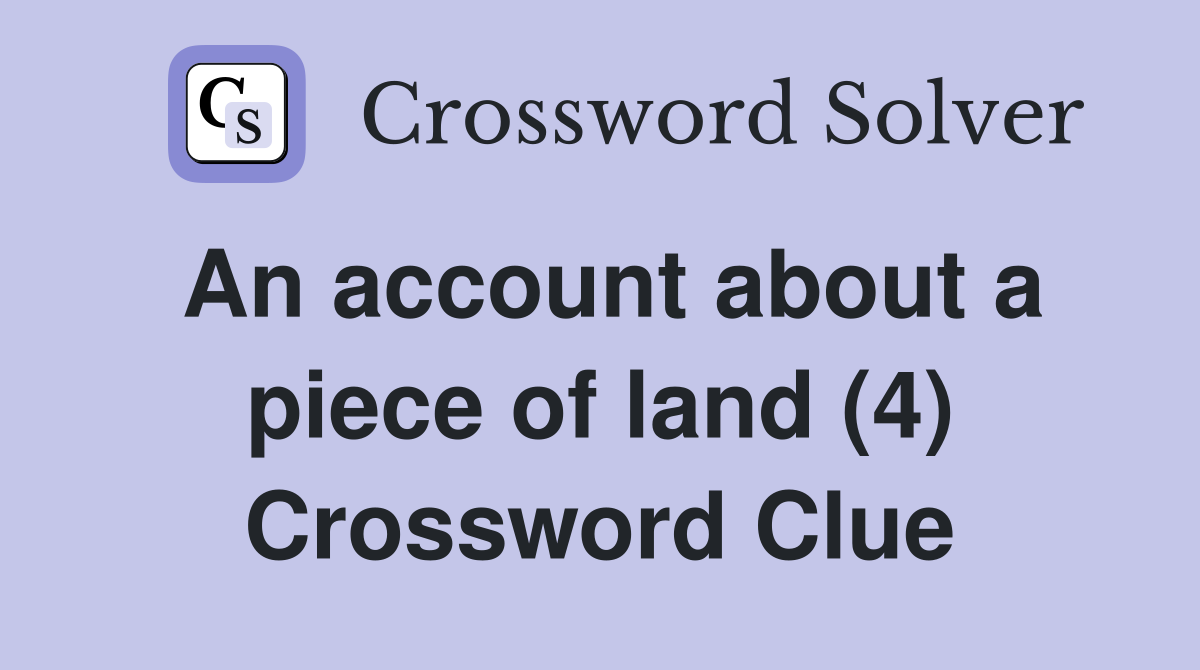 An account about a piece of land (4) Crossword Clue