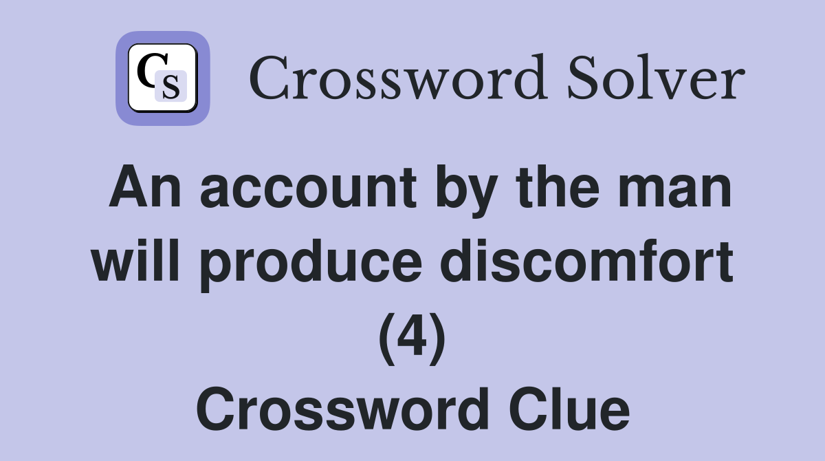 An account by the man will produce discomfort (4) Crossword Clue