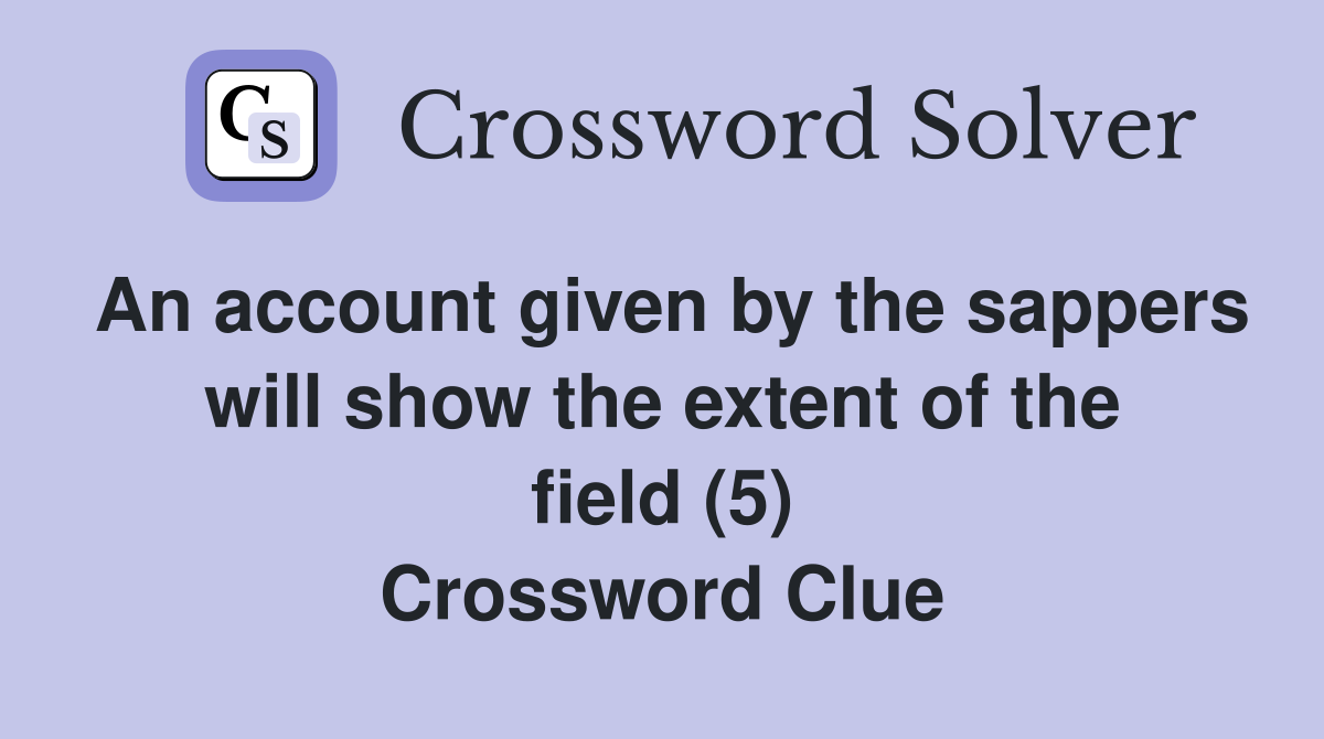 An account given by the sappers will show the extent of the field (5) Crossword Clue