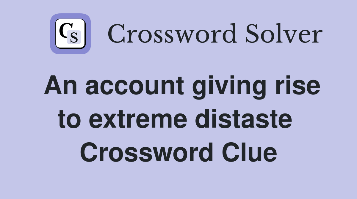 An account giving rise to extreme distaste  Crossword Clue