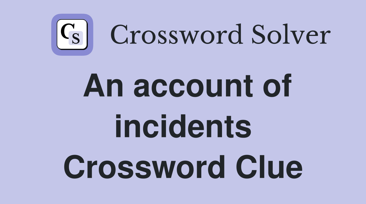 An account of incidents Crossword Clue