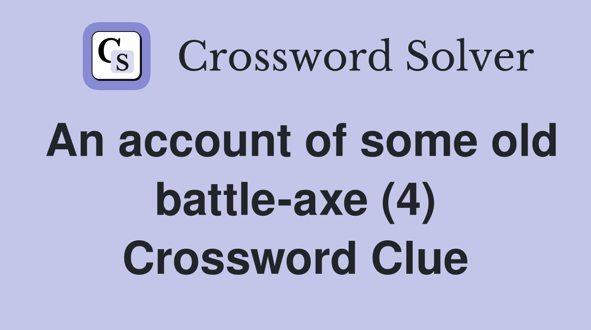 An account of some old battle-axe (4) Crossword Clue