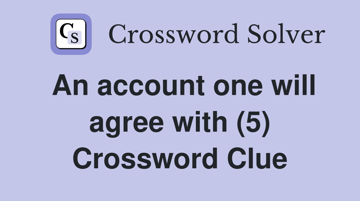An account one will agree with (5) Crossword Clue