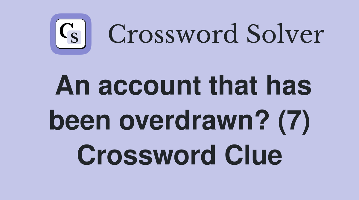 An account that has been overdrawn? (7) Crossword Clue