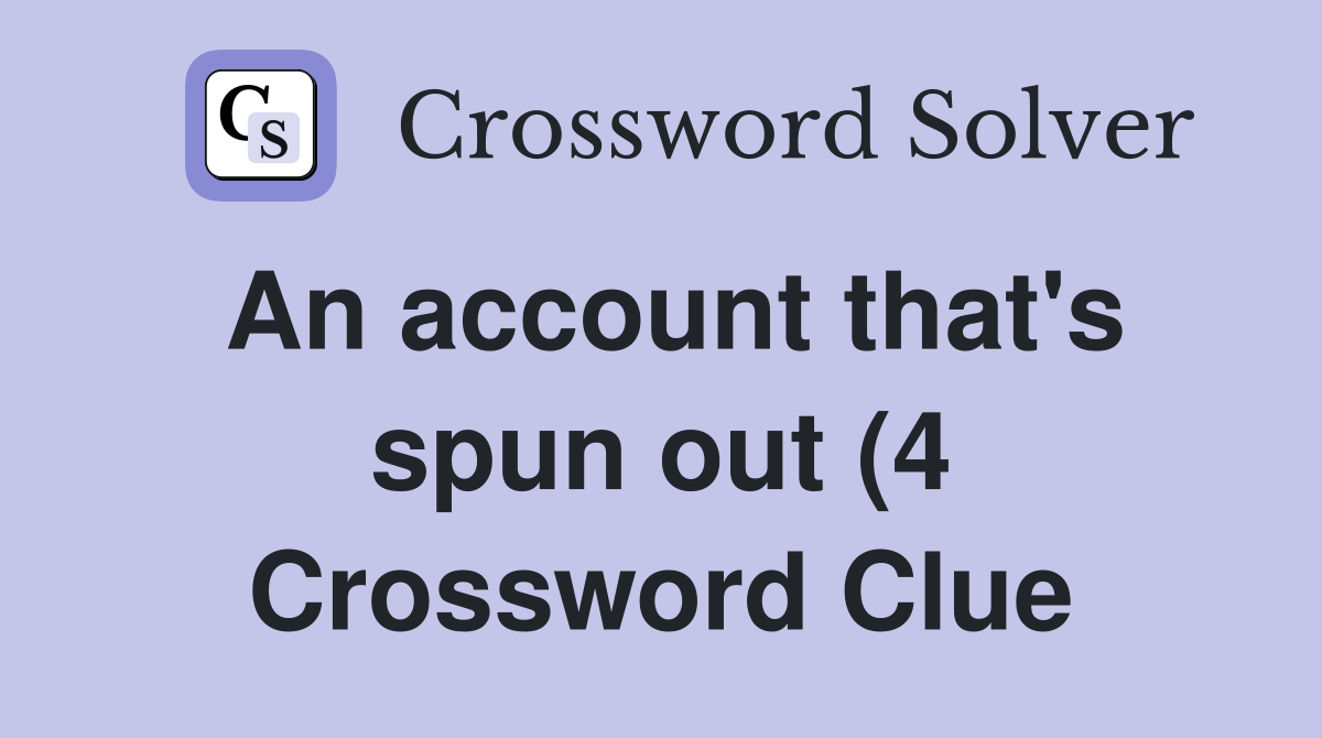 An account that #39 s spun out (4) Crossword Clue Answers Crossword Solver An account that #39 s spun out (4) Crossword Clue Answers Crossword Solver