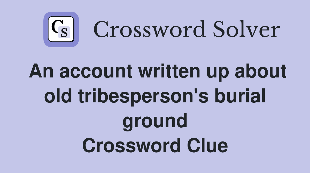 An account written up about old tribesperson's burial ground Crossword Clue