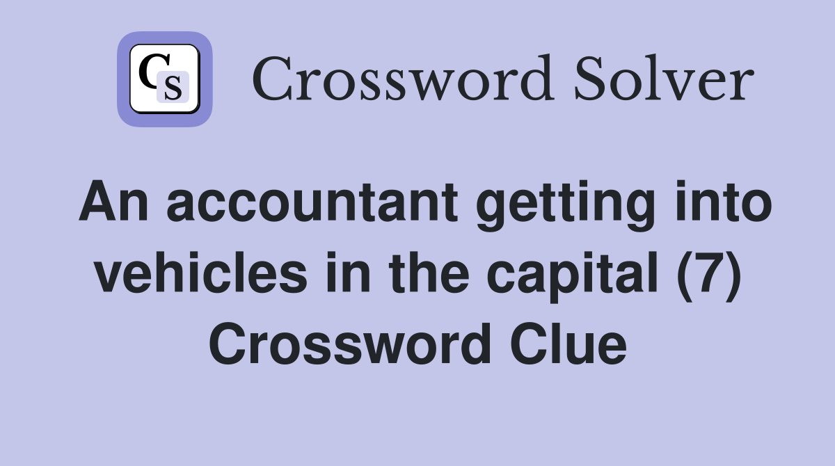 An accountant getting into vehicles in the capital (7) Crossword Clue