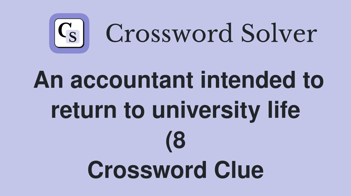 An accountant intended to return to university life (8) Crossword An accountant intended to return to university life (8) Crossword
