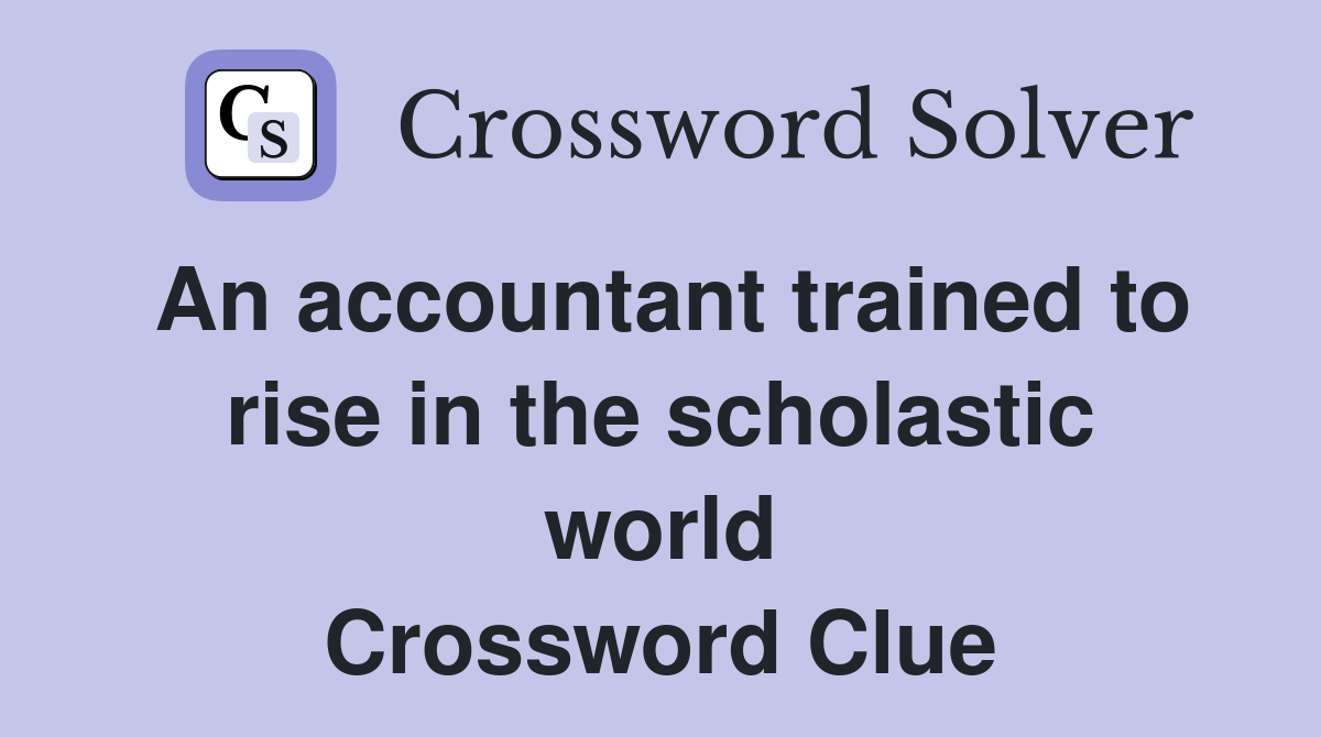 An accountant trained to rise in the scholastic world Crossword Clue
