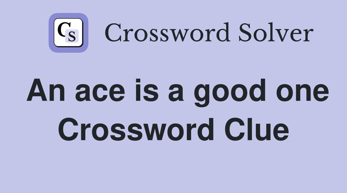 An ace is a good one Crossword Clue