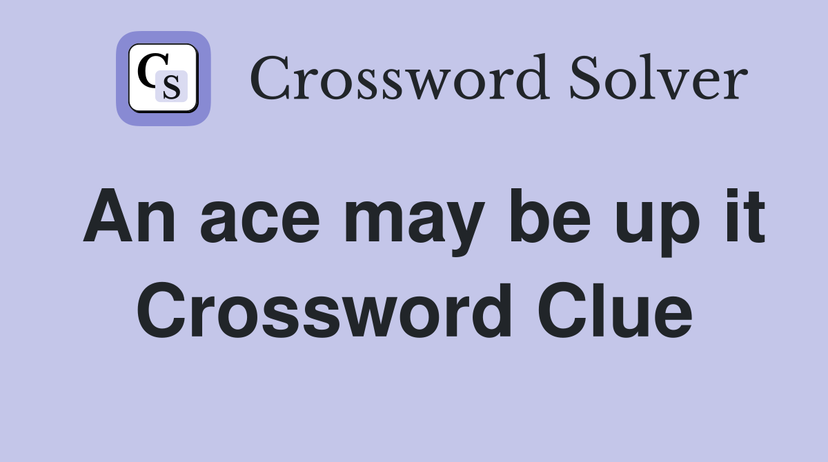 An ace may be up it Crossword Clue