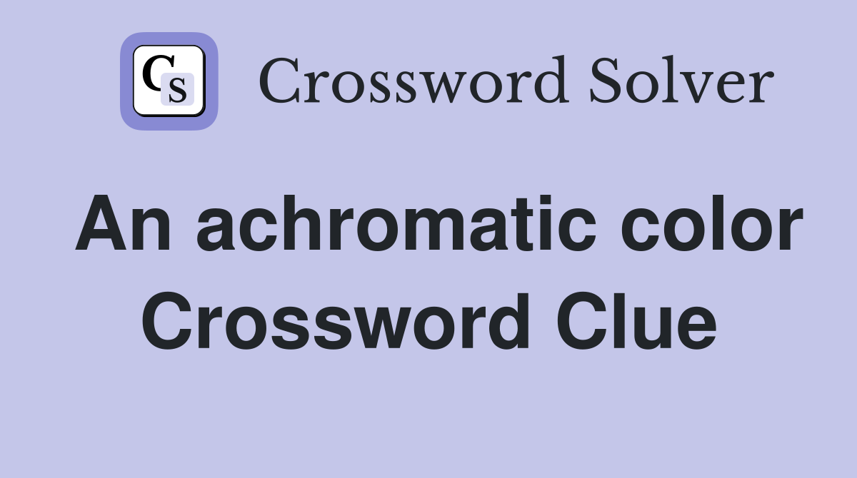 An achromatic color Crossword Clue
