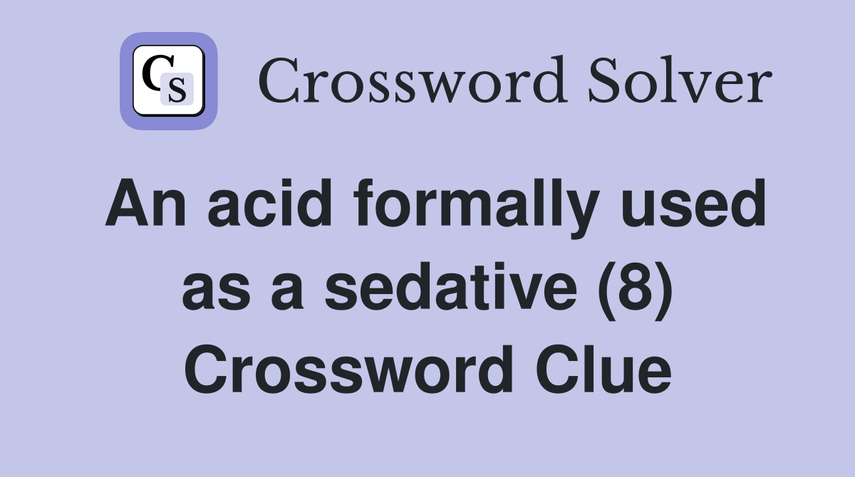 An acid formally used as a sedative (8) Crossword Clue