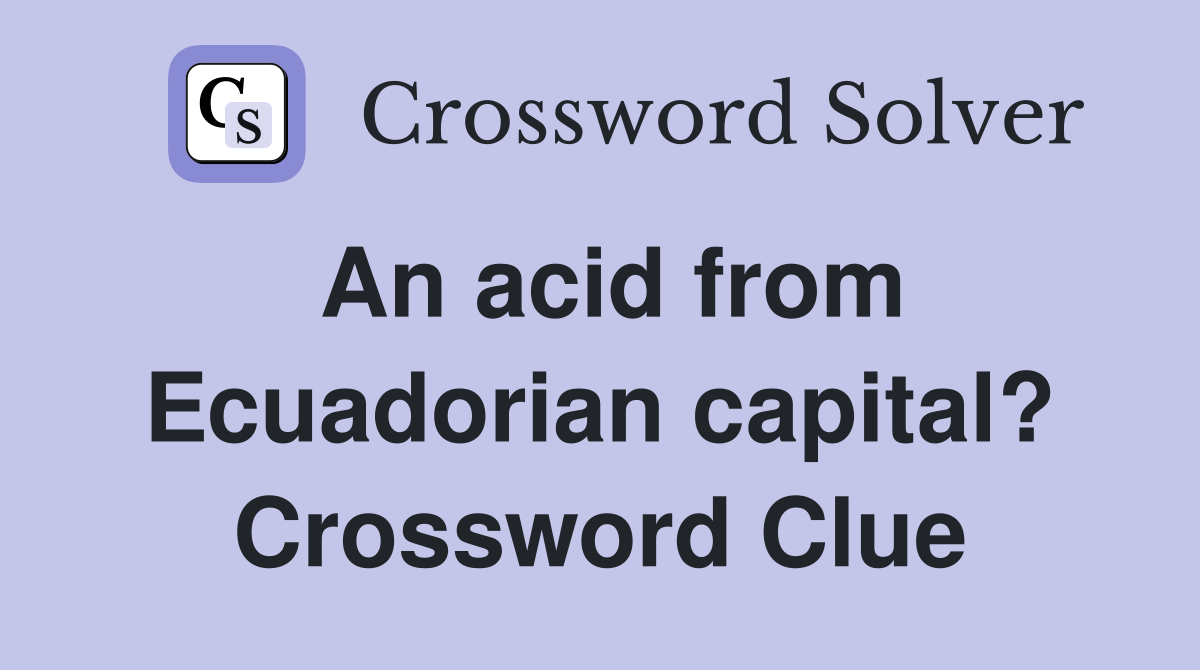 An acid from Ecuadorian capital? Crossword Clue