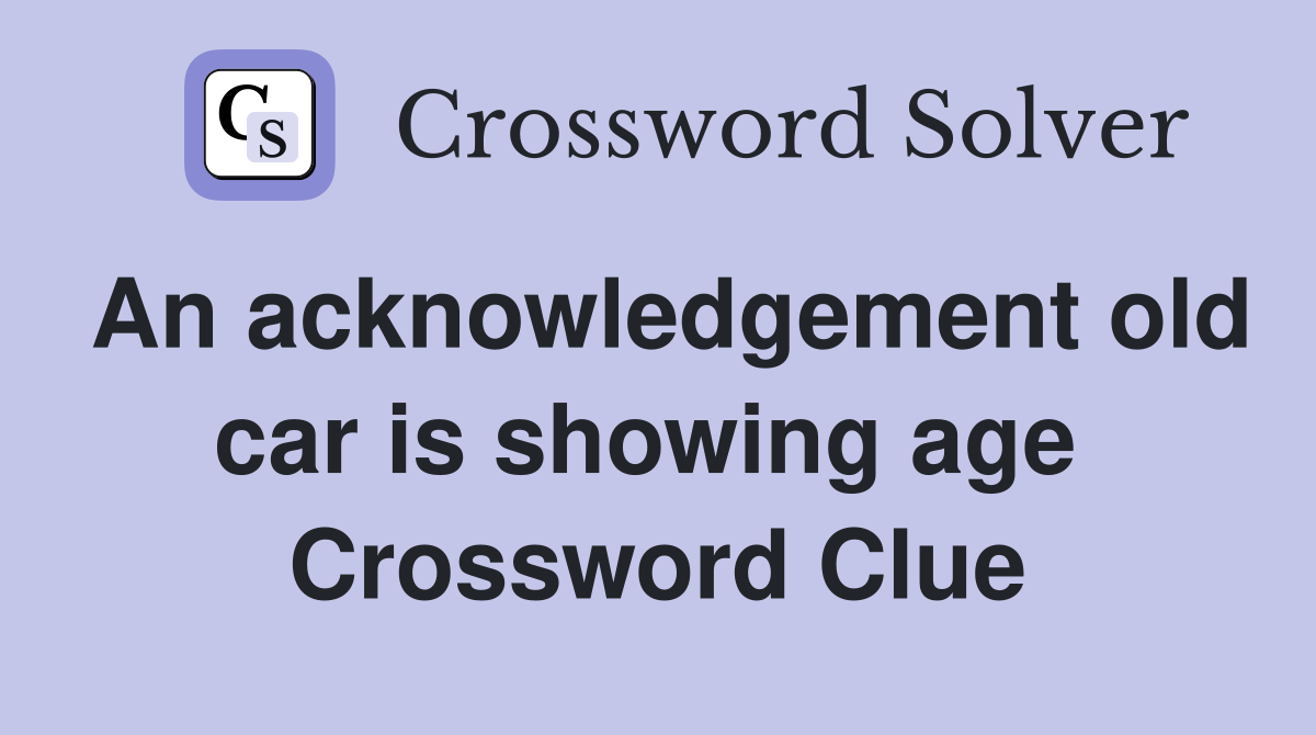 An acknowledgement old car is showing age  Crossword Clue