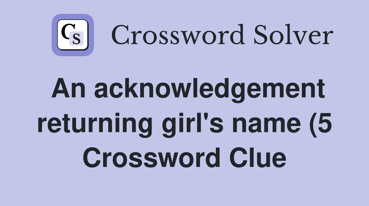 An acknowledgement returning girl #39 s name (5) Crossword Clue Answers An acknowledgement returning girl #39 s name (5) Crossword Clue Answers