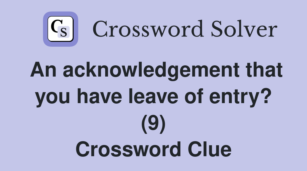 An acknowledgement that you have leave of entry? (9) Crossword Clue