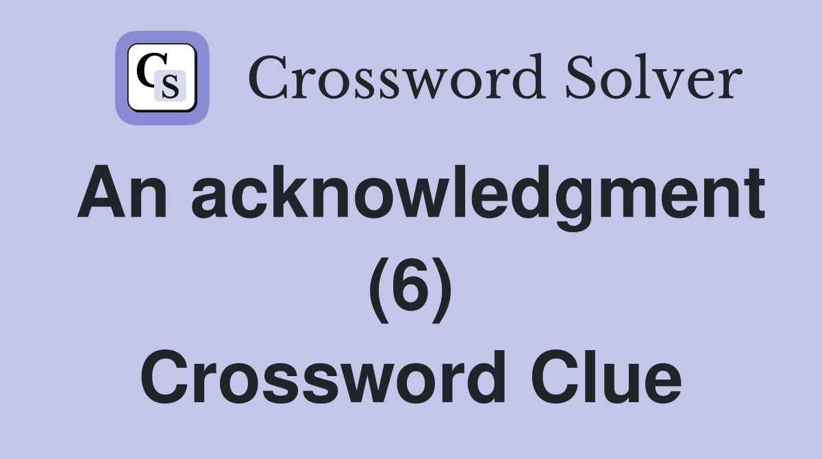 An acknowledgment (6) Crossword Clue