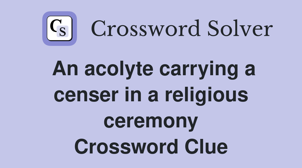 An acolyte carrying a censer in a religious ceremony Crossword Clue