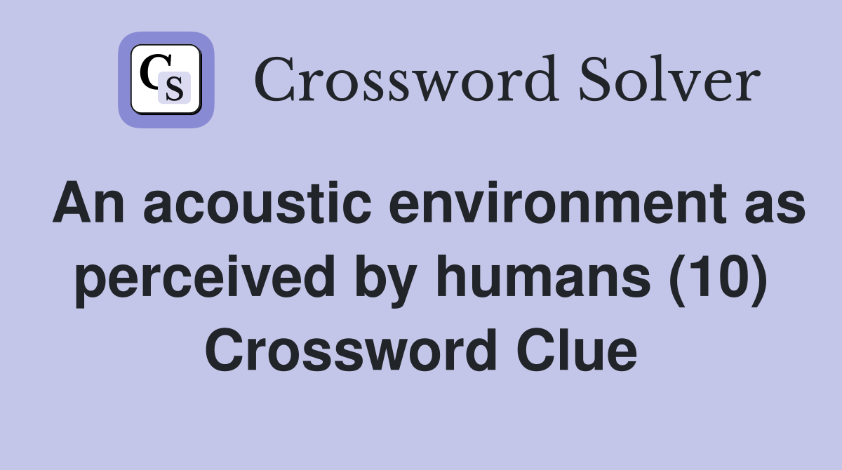 An acoustic environment as perceived by humans (10) Crossword Clue