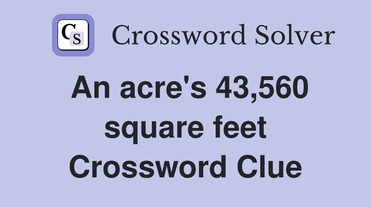 An acre's 43,560 square feet Crossword Clue