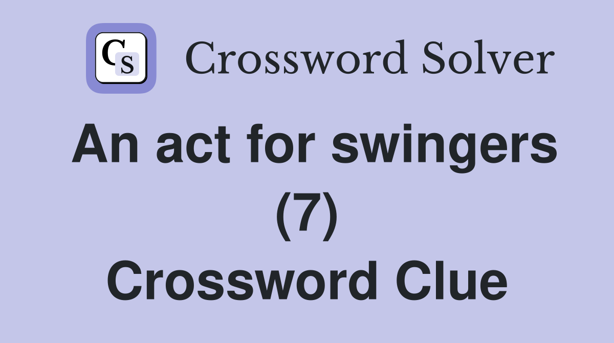 An act for swingers (7) Crossword Clue