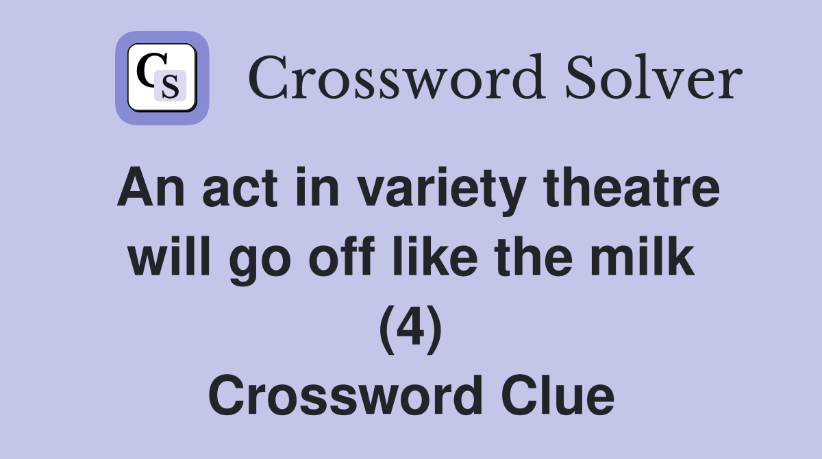 An act in variety theatre will go off like the milk (4) Crossword Clue
