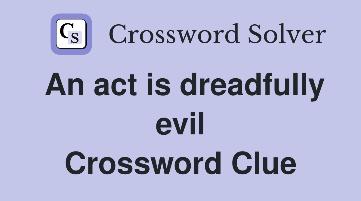 An act is dreadfully evil Crossword Clue