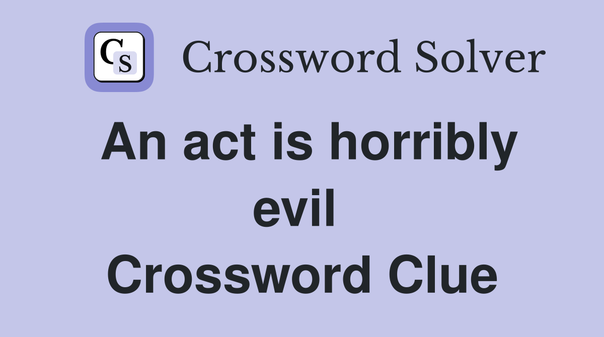 An act is horribly evil  Crossword Clue