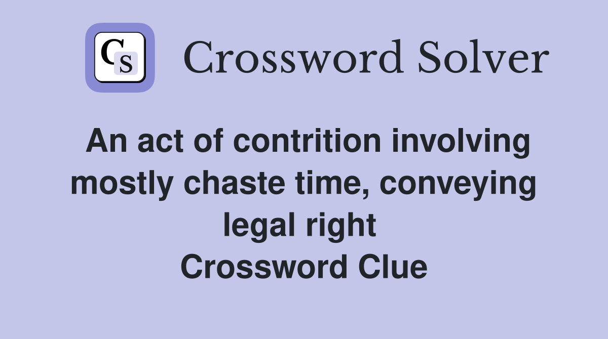 An act of contrition involving mostly chaste time, conveying legal right  Crossword Clue