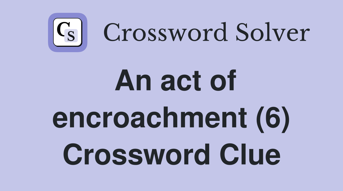 An act of encroachment (6) Crossword Clue