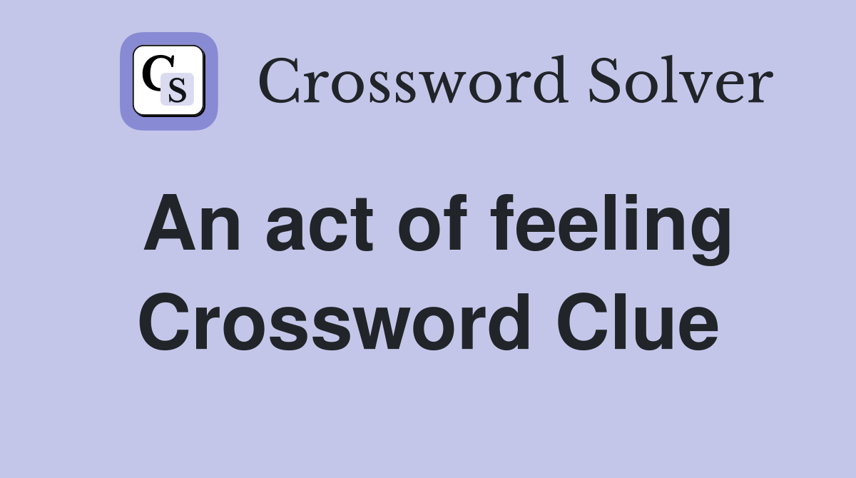 An act of feeling Crossword Clue