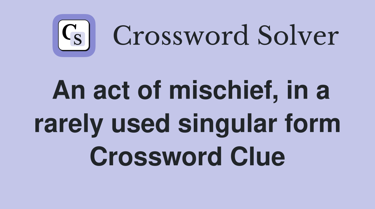 An act of mischief, in a rarely used singular form Crossword Clue
