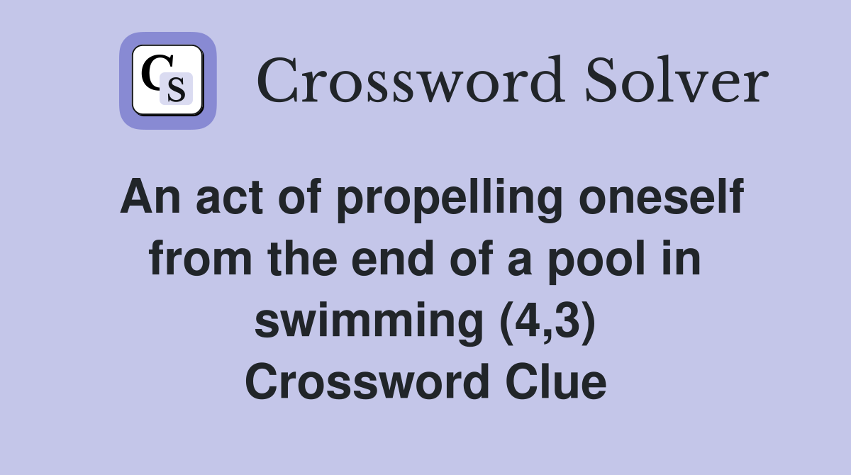 An act of propelling oneself from the end of a pool in swimming (4,3) Crossword Clue