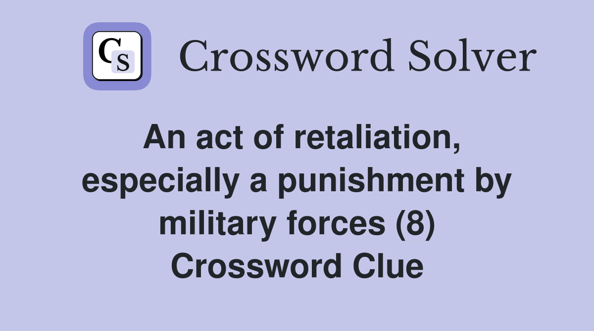 An act of retaliation, especially a punishment by military forces (8) Crossword Clue