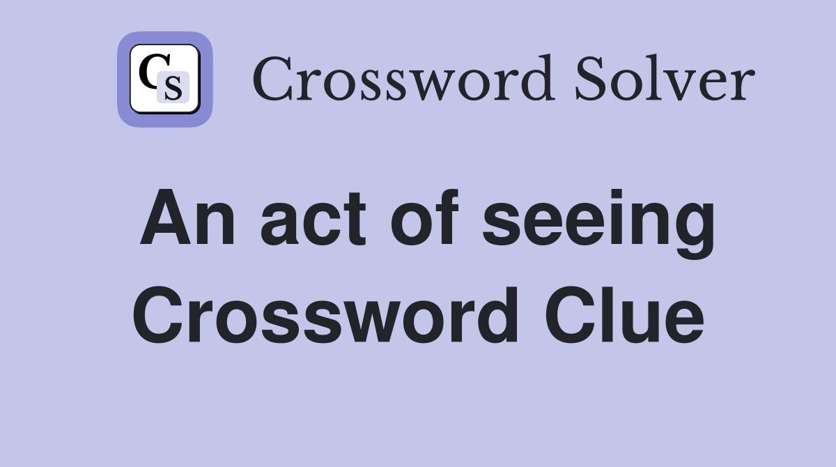 An act of seeing Crossword Clue