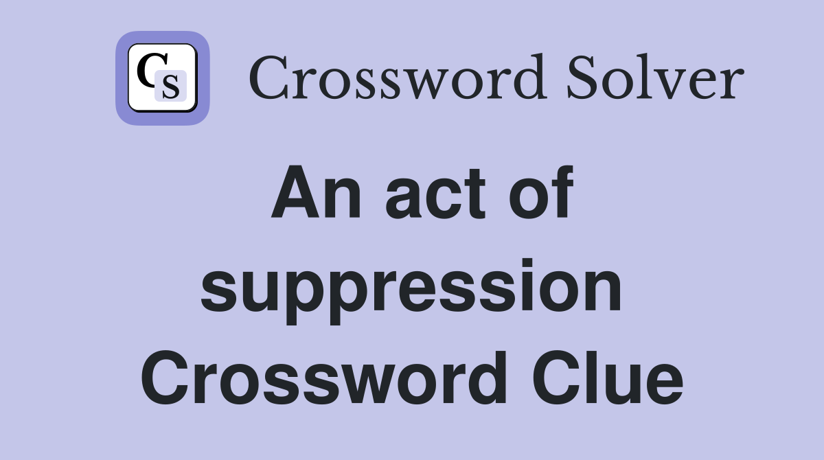 An act of suppression Crossword Clue