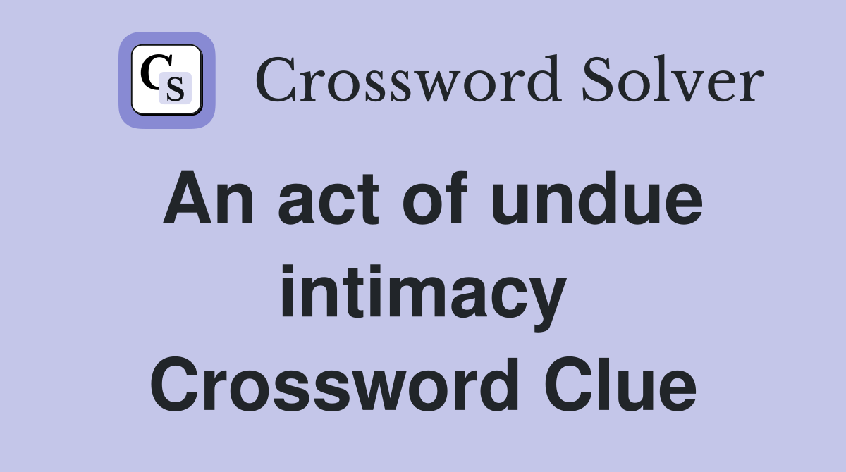 An act of undue intimacy Crossword Clue