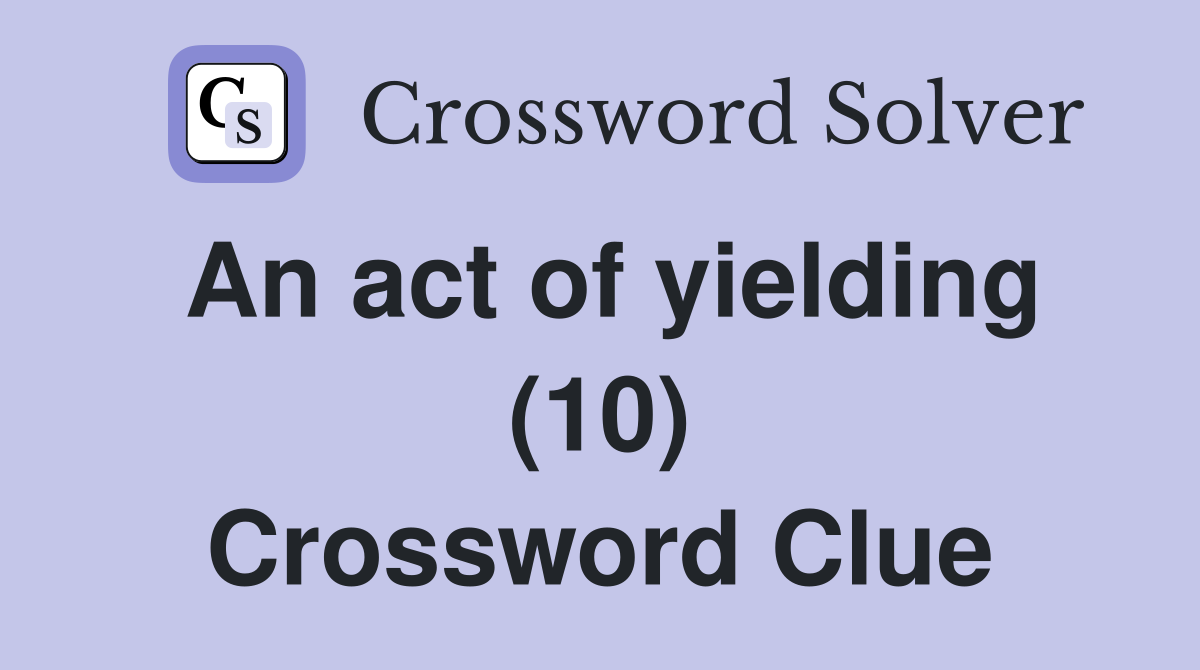 An act of yielding (10) Crossword Clue