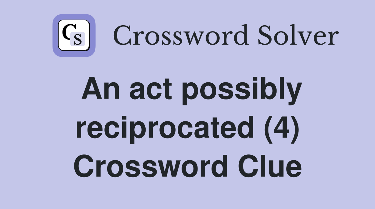 An act possibly reciprocated (4) Crossword Clue
